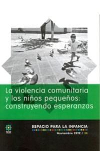 La violencia comunitaria y los niños pequeños: construyendo esperanzas. Espacio para la Infancia